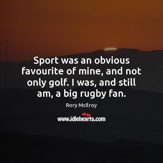 Sport was an obvious favourite of mine, and not only golf. I Rory McIlroy Picture Quote
