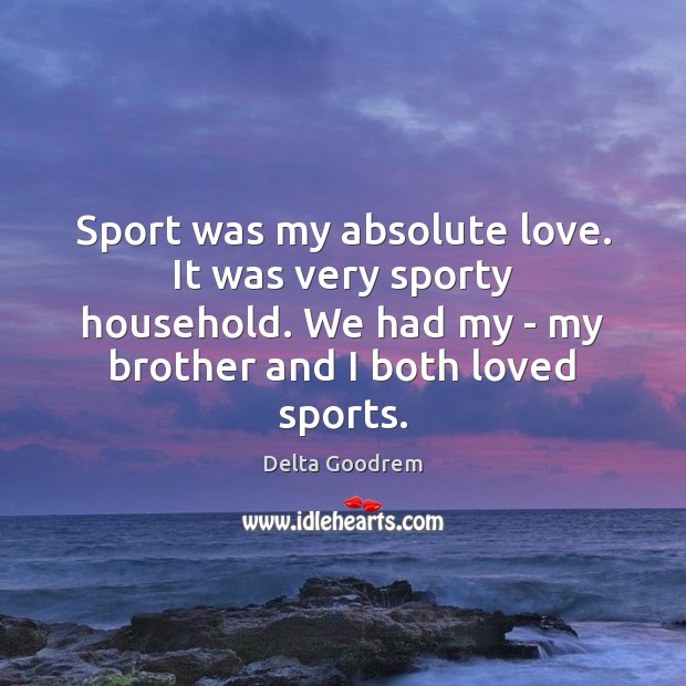 Sport was my absolute love. It was very sporty household. We had Image
