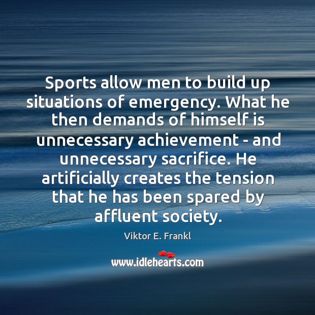 Sports allow men to build up situations of emergency. What he then Viktor E. Frankl Picture Quote