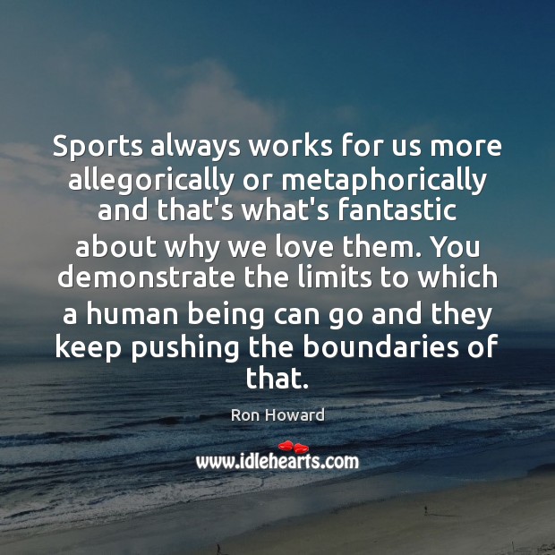 Sports always works for us more allegorically or metaphorically and that’s what’s Ron Howard Picture Quote