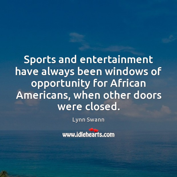 Sports and entertainment have always been windows of opportunity for African Americans, Sports Quotes Image