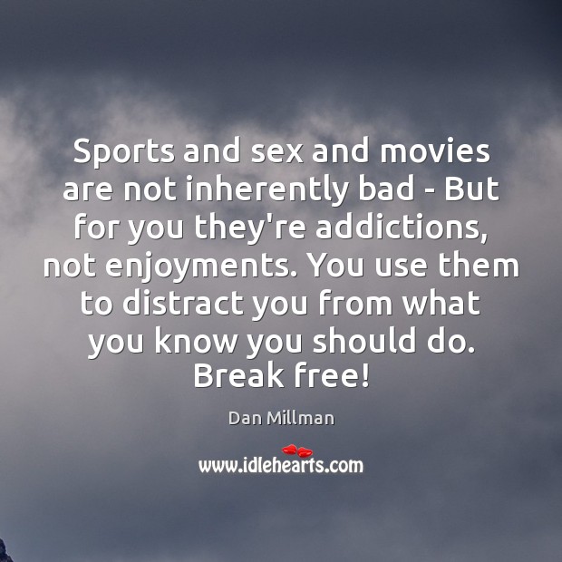 Sports and sex and movies are not inherently bad – But for Dan Millman Picture Quote