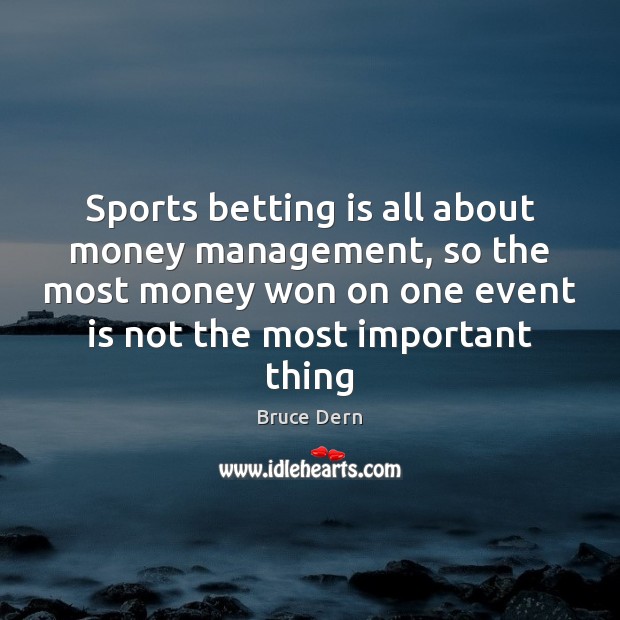 Sports betting is all about money management, so the most money won Bruce Dern Picture Quote