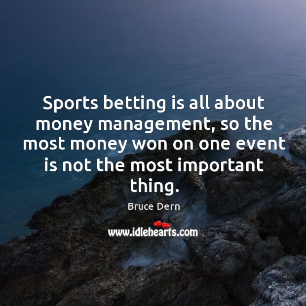 Sports betting is all about money management, so the most money won on one event is not the most important thing. Bruce Dern Picture Quote