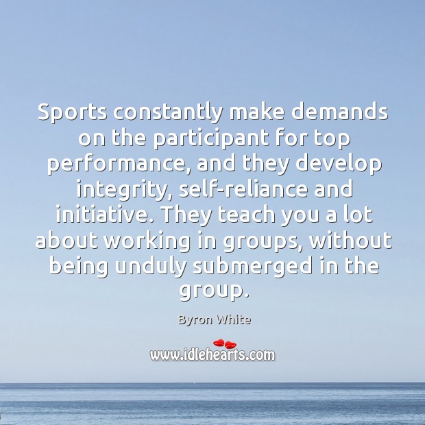 Sports constantly make demands on the participant for top performance, and they Byron White Picture Quote