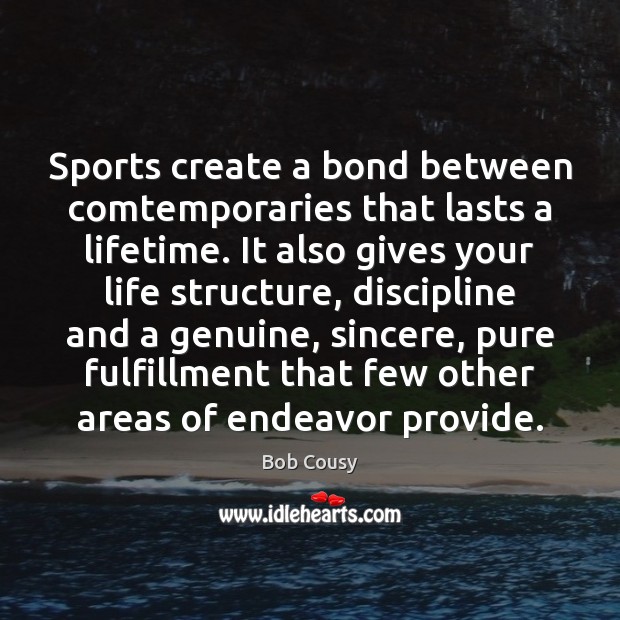 Sports create a bond between comtemporaries that lasts a lifetime. It also Bob Cousy Picture Quote