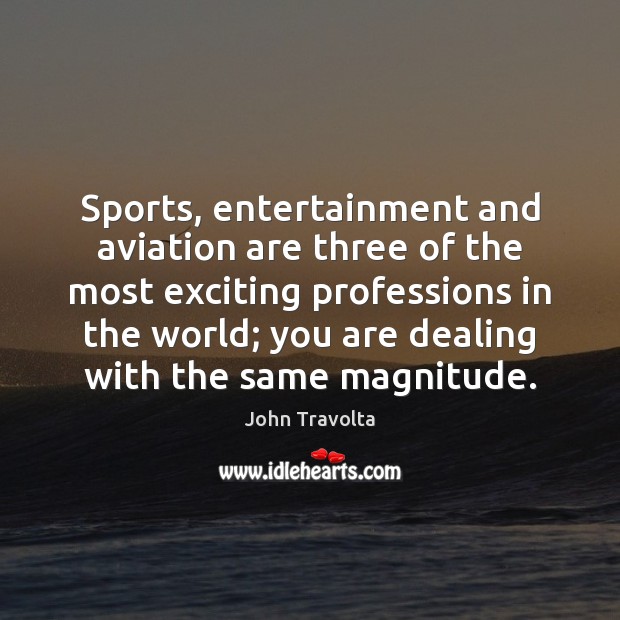 Sports, entertainment and aviation are three of the most exciting professions in John Travolta Picture Quote