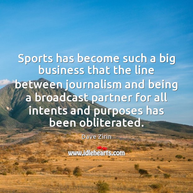 Sports has become such a big business that the line between journalism Sports Quotes Image