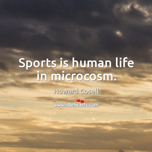 Sports is human life in microcosm. Howard Cosell Picture Quote