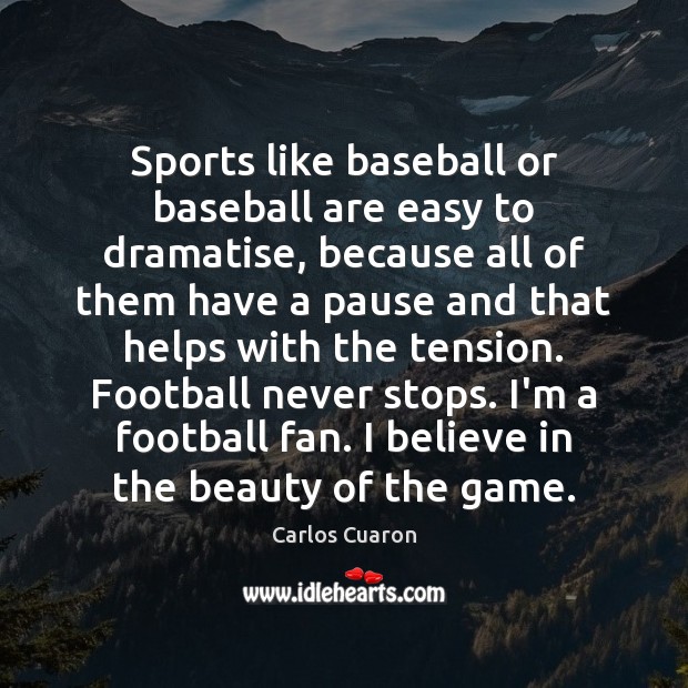Sports like baseball or baseball are easy to dramatise, because all of Image