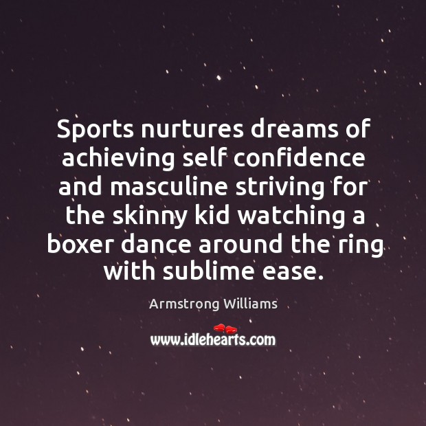 Sports nurtures dreams of achieving self confidence and masculine striving for the skinny Armstrong Williams Picture Quote