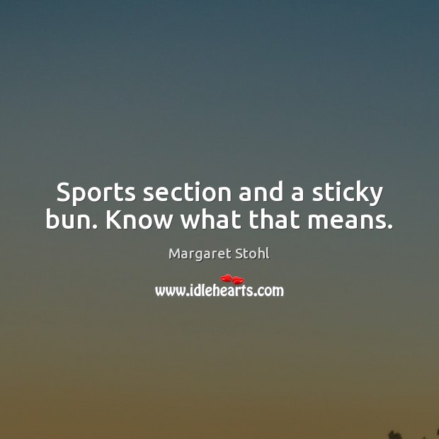 Sports section and a sticky bun. Know what that means. Image