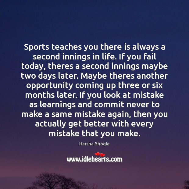Sports teaches you there is always a second innings in life. If Harsha Bhogle Picture Quote