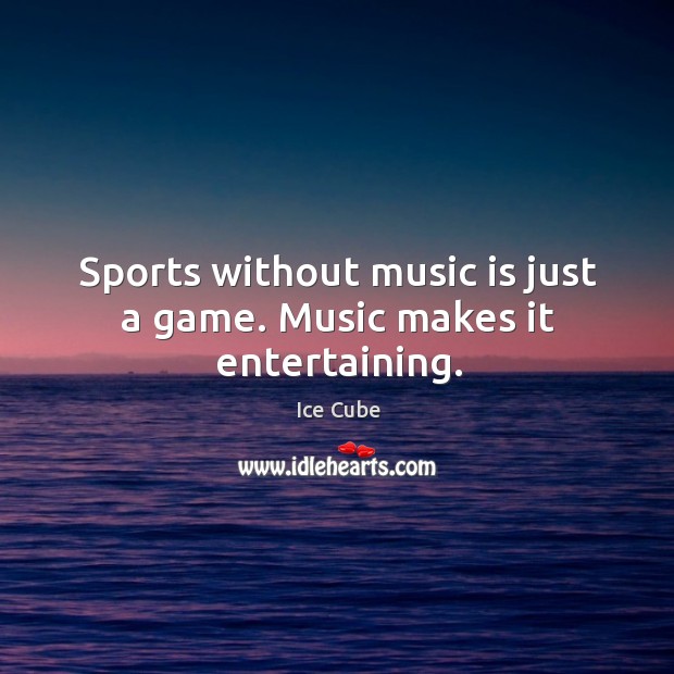 Sports without music is just a game. Music makes it entertaining. Sports Quotes Image