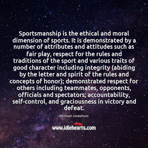 Sportsmanship is the ethical and moral dimension of sports. It is demonstrated Michael Josephson Picture Quote