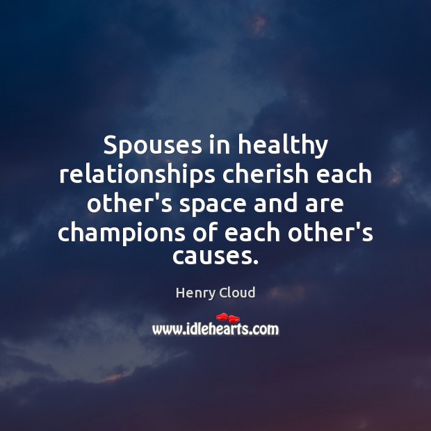 Spouses in healthy relationships cherish each other’s space and are champions of Henry Cloud Picture Quote