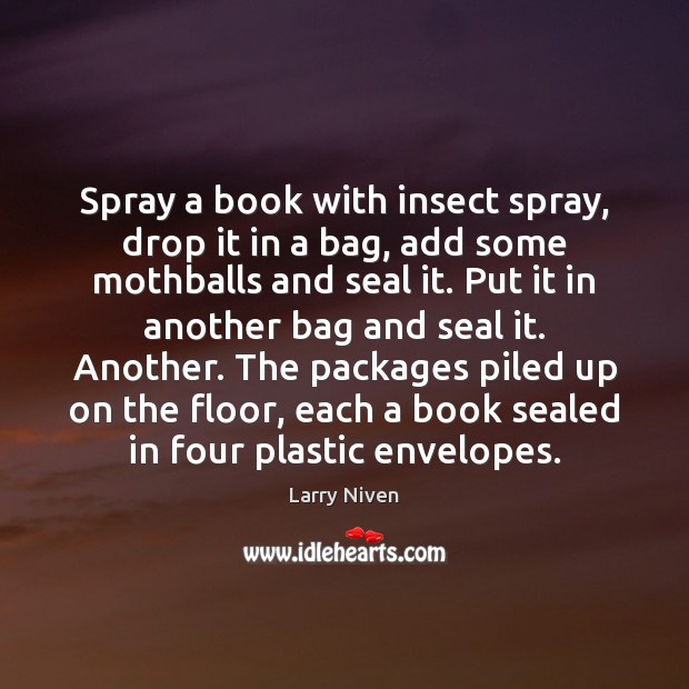 Spray a book with insect spray, drop it in a bag, add Larry Niven Picture Quote