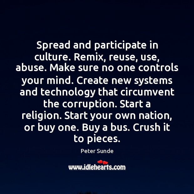 Spread and participate in culture. Remix, reuse, use, abuse. Make sure no Culture Quotes Image