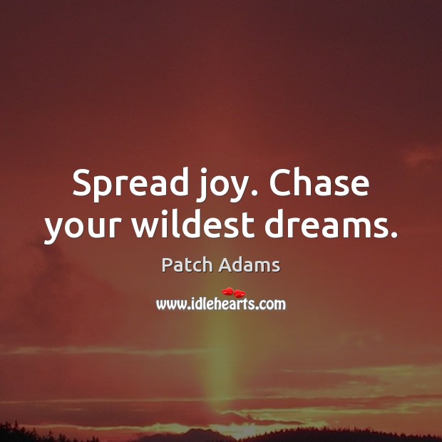Spread joy. Chase your wildest dreams. Patch Adams Picture Quote