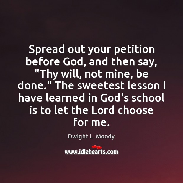 Spread out your petition before God, and then say, “Thy will, not Dwight L. Moody Picture Quote