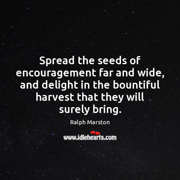 Spread the seeds of encouragement far and wide, and delight in the Image