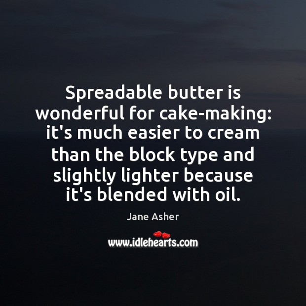 Spreadable butter is wonderful for cake-making: it’s much easier to cream than Jane Asher Picture Quote