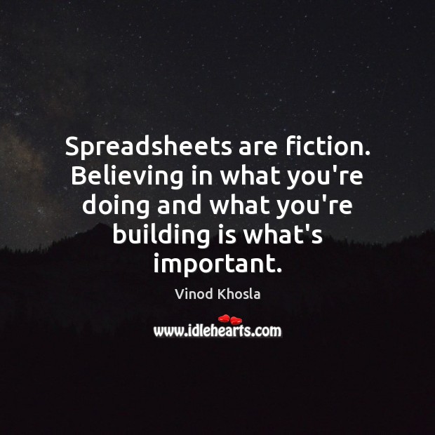Spreadsheets are fiction. Believing in what you’re doing and what you’re building Vinod Khosla Picture Quote