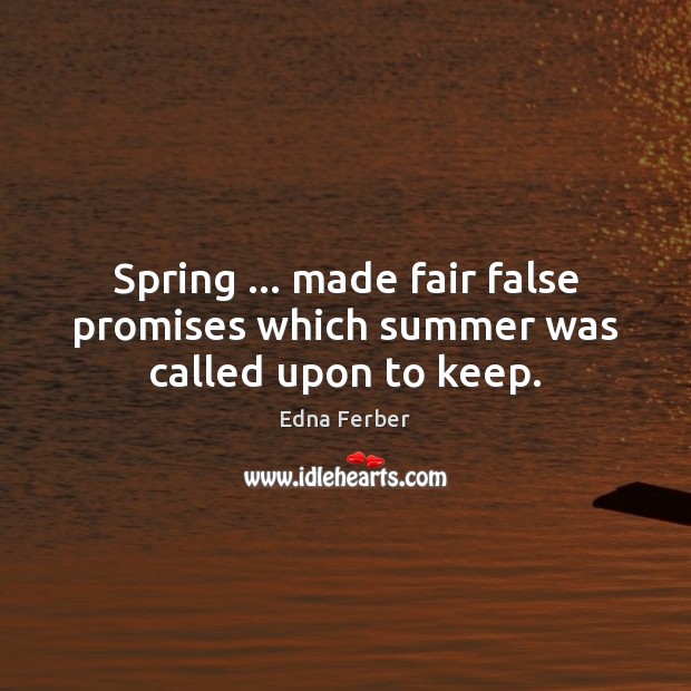 Spring … made fair false promises which summer was called upon to keep. Image