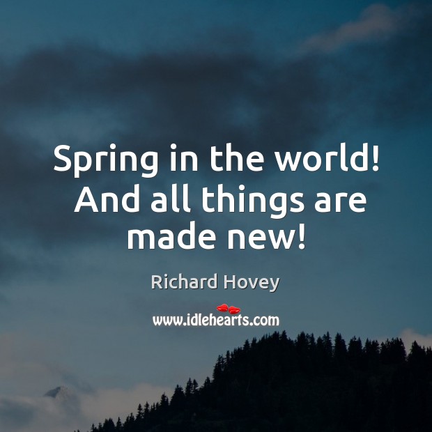 Spring in the world!  And all things are made new! Image
