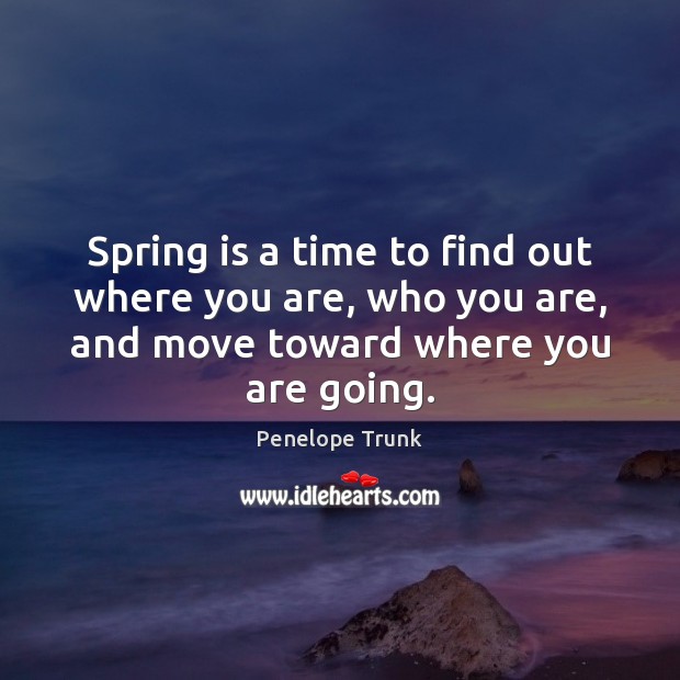 Spring is a time to find out where you are, who you Image