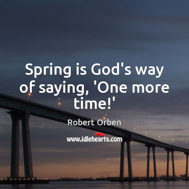Spring is God’s way of saying, ‘One more time!’ Image