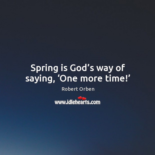 Spring is God’s way of saying, ‘one more time!’ Image