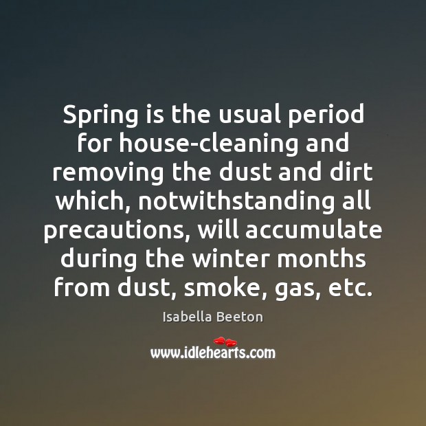 Spring is the usual period for house-cleaning and removing the dust and Isabella Beeton Picture Quote