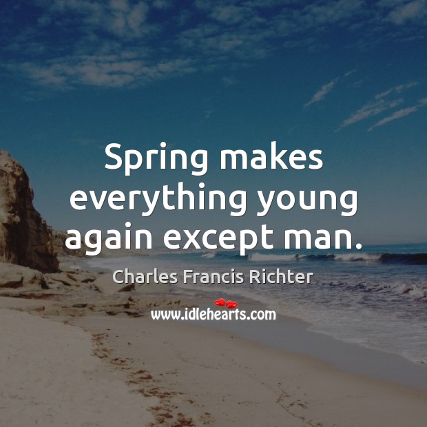 Spring makes everything young again except man. Spring Quotes Image