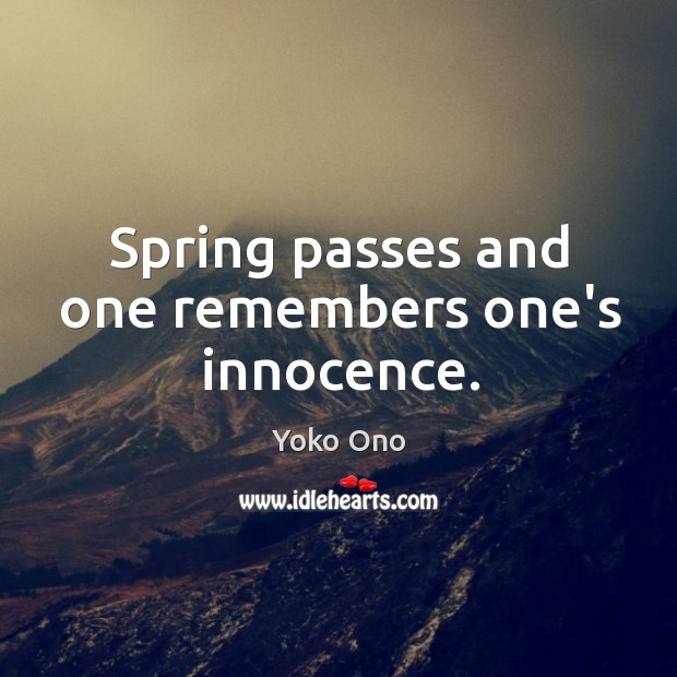 Spring passes and one remembers one’s innocence. Image