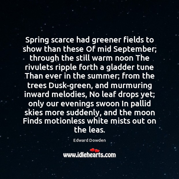 Spring scarce had greener fields to show than these Of mid September; Edward Dowden Picture Quote