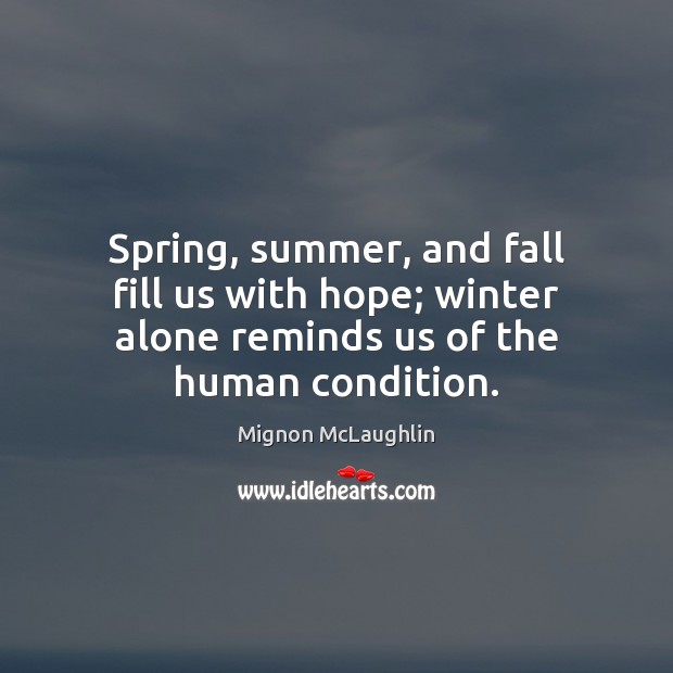 Spring, summer, and fall fill us with hope; winter alone reminds us Mignon McLaughlin Picture Quote