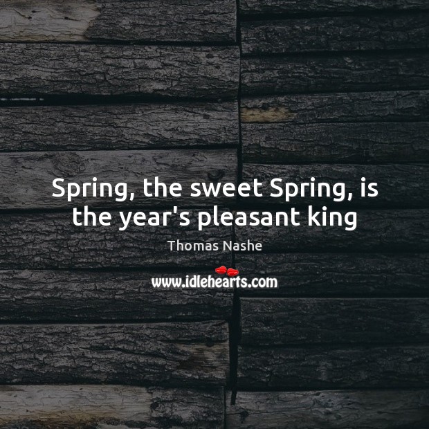 Spring, the sweet Spring, is the year’s pleasant king Spring Quotes Image