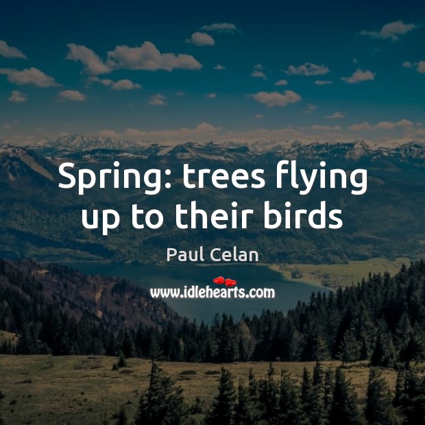 Spring: trees flying up to their birds Spring Quotes Image