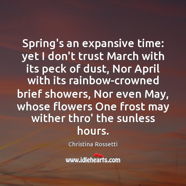 Spring’s an expansive time: yet I don’t trust March with its peck Christina Rossetti Picture Quote