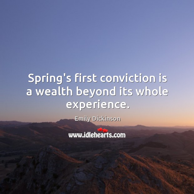 Spring’s first conviction is a wealth beyond its whole experience. Image
