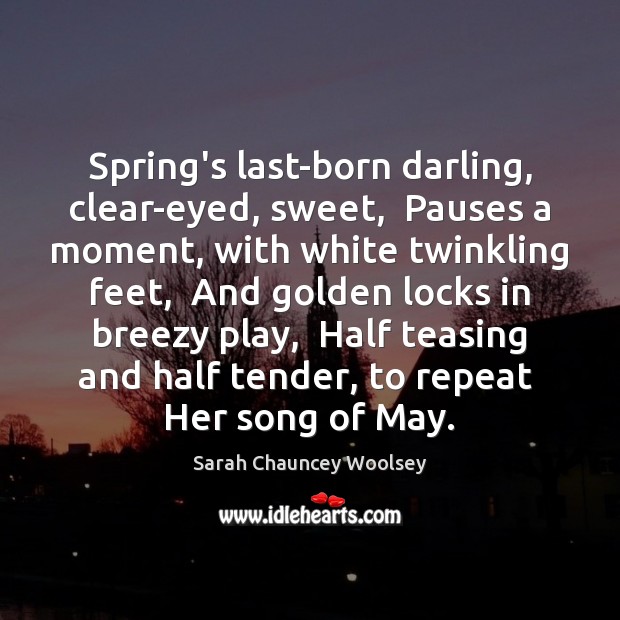 Spring’s last-born darling, clear-eyed, sweet,  Pauses a moment, with white twinkling feet, Image