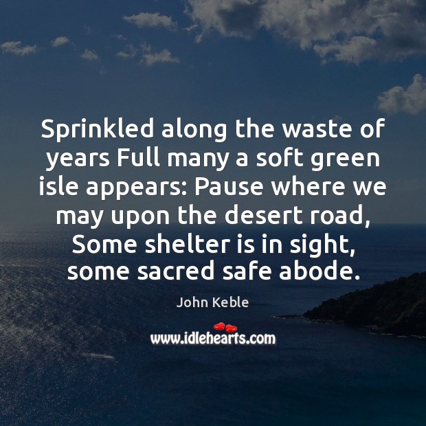 Sprinkled along the waste of years Full many a soft green isle John Keble Picture Quote