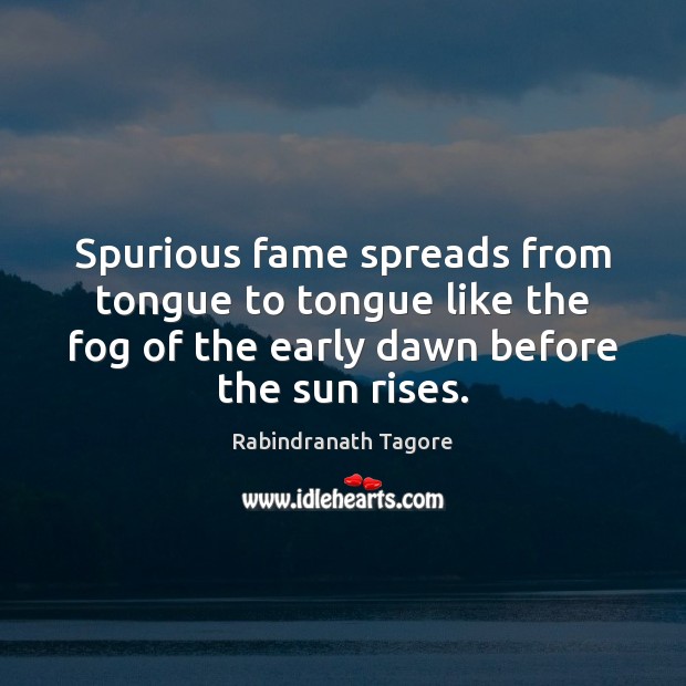 Spurious fame spreads from tongue to tongue like the fog of the Rabindranath Tagore Picture Quote