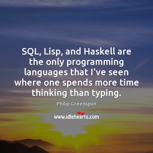 SQL, Lisp, and Haskell are the only programming languages that I’ve seen Philip Greenspun Picture Quote