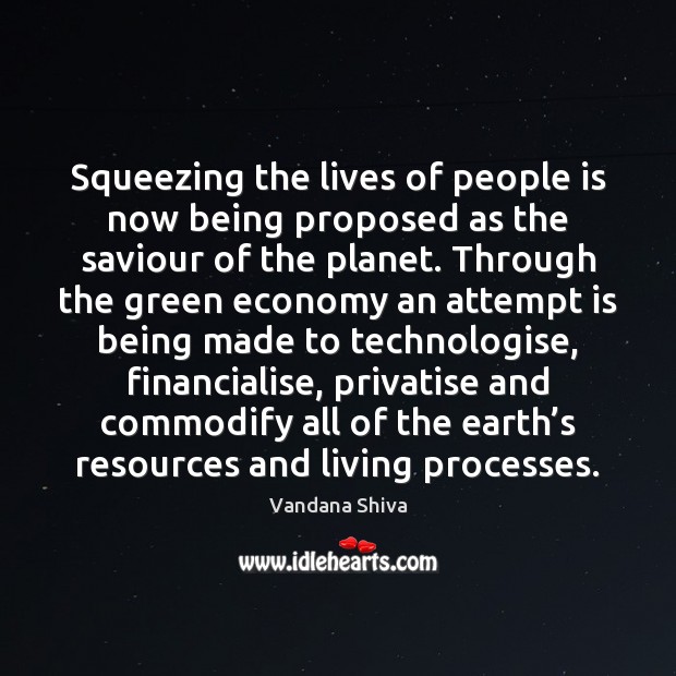 Squeezing the lives of people is now being proposed as the saviour Vandana Shiva Picture Quote