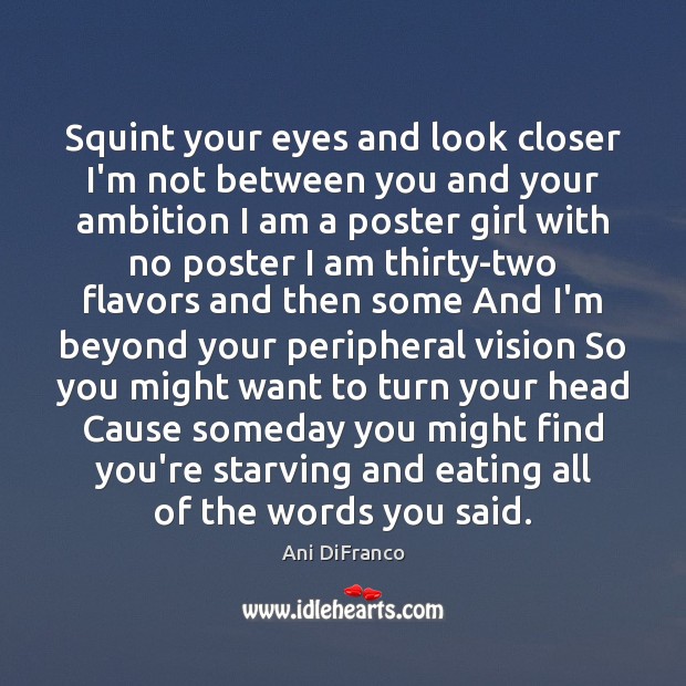 Squint your eyes and look closer I’m not between you and your Ani DiFranco Picture Quote