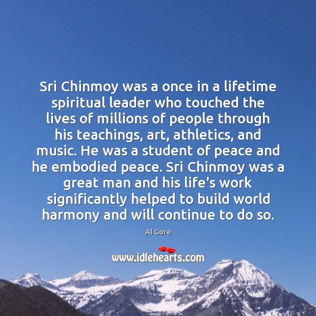 Sri Chinmoy was a once in a lifetime spiritual leader who touched Al Gore Picture Quote