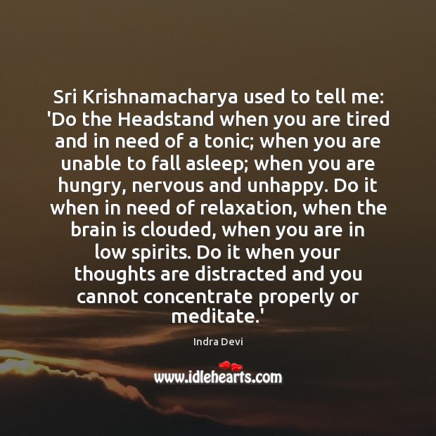 Sri Krishnamacharya used to tell me: ‘Do the Headstand when you are Indra Devi Picture Quote