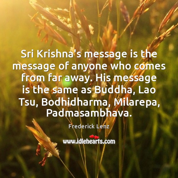 Sri Krishna’s message is the message of anyone who comes from far Frederick Lenz Picture Quote